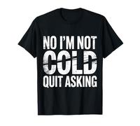 No I'm Not Cold Quit Asking Sarcasmo del Clima Helado - Camiseta