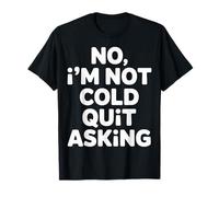 No I'm Not Cold Quit Asking Sarcasmo del Clima Helado - Camiseta