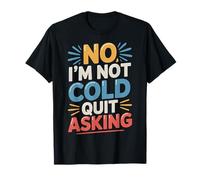 No I'm Not Cold Quit Asking Sarcasmo del Clima Helado - Camiseta