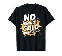No I'm Not Cold Quit Asking Sarcasmo del Clima Helado - Camiseta