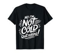No I'm Not Cold Quit Asking Sarcasmo del Clima Helado |- Camiseta