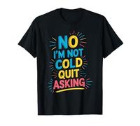 No I'm Not Cold Quit Asking Sarcasmo del Clima Helado Camiseta