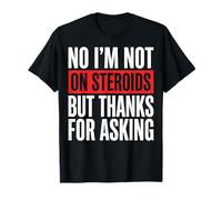 No I'm Not On Steroids But Thanks For Asking Camiseta