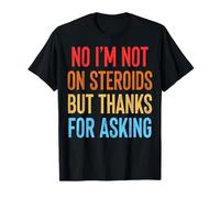 No I'm Not On Steroids But Thanks For Asking Camiseta