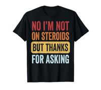 No I'm Not On Steroids But Thanks For Asking Camiseta