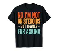 No I'm Not On Steroids But Thanks For Asking Camiseta
