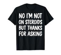 No I'm Not On Steroids But Thanks For Asking Camiseta