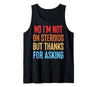 No I'm Not On Steroids But Thanks For Asking Camiseta sin Mangas