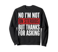 No I'm Not On Steroids But Thanks For Asking Sudadera