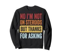 No I'm Not On Steroids But Thanks For Asking Sudadera