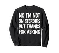 No I'm Not On Steroids But Thanks For Asking Sudadera