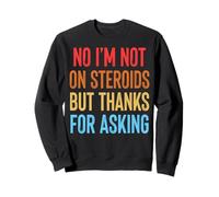 No I'm Not On Steroids But Thanks For Asking Sudadera