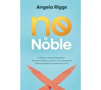 No Is Noble: A Guide on Mental Management, Emotional Freedom, and How to Set Boundaries Without Explaining Yourself and Let Go.
