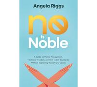 No Is Noble: A Guide on Mental Management, Emotional Freedom, and How to Set Boundaries Without Explaining Yourself and Let Go.