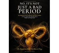No, It's Not Just A Bad Period: An Endometriosis Symptom and Pain Tracker: 13 Weeks of Daily Pain, Bleeding, Bowel, Bladder and Fatigue Logs