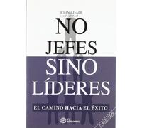 No jefes sino líderes: El camino hacia el éxito (SIN COLECCION)
