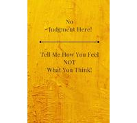 No Judgment Here! Tell Me How You Feel NOT What You Think!: Write the Feelings You Were Told to Swallow ~ Journal