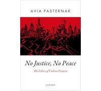 No Justice, No Peace: The Ethics of Violent Protests (Oxford Political Theory)