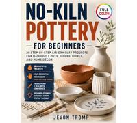 No-Kiln Pottery for Beginners: 29 Step-by-Step Air-Dry Clay Projects for Handbuilt Pots, Dishes, Bowls, and Home Décor