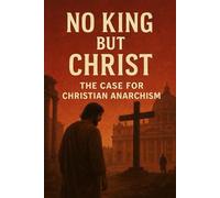 No King But Christ: The Case for Christian Anarchism