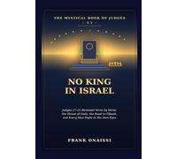 No King in Israel: The Mystical Book of Judges VI: Judges 17-21 Revealed Verse by Verse - the House of Gods, the Road to Gibeah, and Every Man Right in His Own Eyes