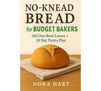 No Knead Bread for Budget Bakers: 100 One Bowl Loaves + 28 Day Pantry Plan (Budget Baking Series)