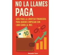 No la llames paga: Guía para la libertad financiera para quienes empiezan con 1.000 euros al mes