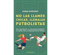 No las llames chicas, llámalas futbolistas: Del maltrato al reconocimiento: la lucha por la igualdad en el futbol (Deportes)