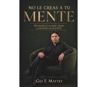 No le creas a tu Mente: Ella puede ser tu mejor aliada o convertirse en tu prisión