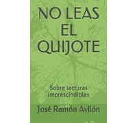 NO LEAS EL QUIJOTE: Sobre lecturas imprescindibles