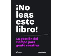 ¡No leas este libro! La gestión del tiempo para la gente creativa | Donald Roos