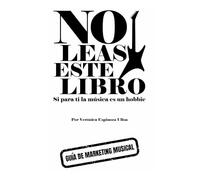 NO LEAS ESTE LIBRO, SI PARA TI LA MÚSICA ES UN HOBBIE: Guía de Marketing Musical