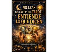 NO LEAS LAS CARTAS DEL TAROT...ENTIENDE LO QUE DICEN: El método visual para interpretar el tarot sin memorizar significados ni depender de libros