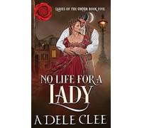 No Life for a Lady: 5 (Ladies of the Order)