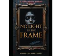No Light in the Frame : "A perfect murder, rendered in shadow.”: A haunting murder thriller that weaves the elegance of portraiture with the cruelty of perfect crime. (Crime Investigation Story)