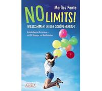 NO LIMITS! Willkommen in der Schöpferkraft: Botschaften der Arcturianer - mit 24 Übungen zur Manifestation