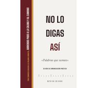 No lo digas así: Palabras que suman (El Códice Secreto - Desarrollo Personal)