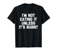 No lo Estoy Comiendo a Menos Que esté Quemado, Diciendo Comida novedosa Camiseta