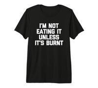 No lo Estoy Comiendo a Menos Que esté Quemado, Diciendo Comida novedosa Camiseta Premium