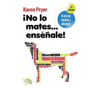 ¡no Lo Mates...enseñale!: El Arte De Enseñar Y Adiestrar