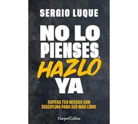 No lo pienses, hazlo ya: Supera tus miedos con disciplina para ser más libre: 97 (HarperCollins No Ficción)