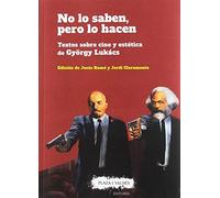 NO LO SABEN, PERO LO HACEN: Textos sobre cine y estética de György Lukács (SIN COLECCION)