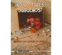 ¡no Lo Tires Juguemos!: Juegos Con Material De Desecho