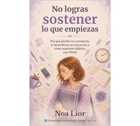 No logras sostener lo que empiezas: Por qué pierdes la constancia, te desordenas en el proceso y cómo mantener hábitos con TDAH (Voces para sanar)
