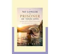 No Longer A Prisoner of Your Love: Relationships, Identity, Attachment & Emotional Freedom (Build Yourself. Build Your Brand.)