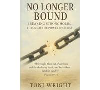 No Longer Bound: Breaking Strongholds Through The Power of Christ (Growing in Faith)