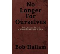 No Longer For Ourselves: A 90-Day devotional journey of dying to self and living for Christ