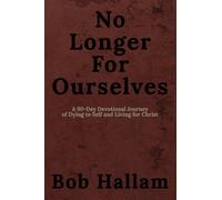 No Longer For Ourselves: A 90-Day devotional journeyof dying to self and living for Christ