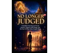 No Longer Judged: A Buddhist Path Beyond Social Anxiety, Negative Self-Image, and the Fear of What Other People Think (Social Anxiety Collection)