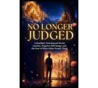 No Longer Judged: A Buddhist Path Beyond Social Anxiety, Negative Self-Image, and the Fear of What Other People Think (Social Anxiety Collection)